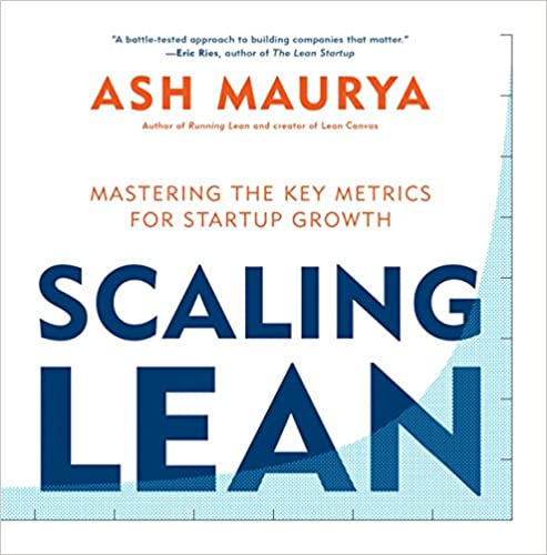 Scaling Lean: Mastering the Key Metrics for Startup Growth by Ash Maurya